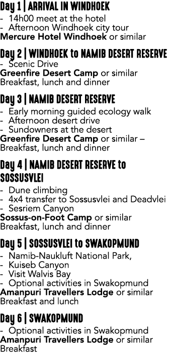 Day 1 | ARRIVAL IN WINDHOEK 14h00 meet at the hotel Afternoon Windhoek city tour Mercure Hotel Windhoek or similar Da...