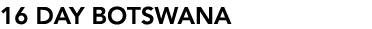 16 DAY Botswana