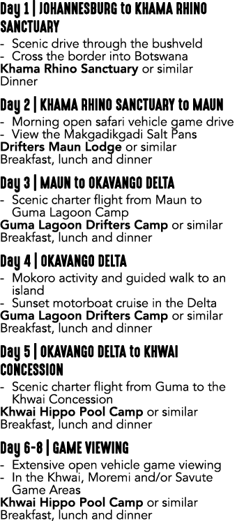 Day 1 | JOHANNESBURG to KHAMA RHINO SANCTUARY Scenic drive through the bushveld Cross the border into Botswana Khama ...