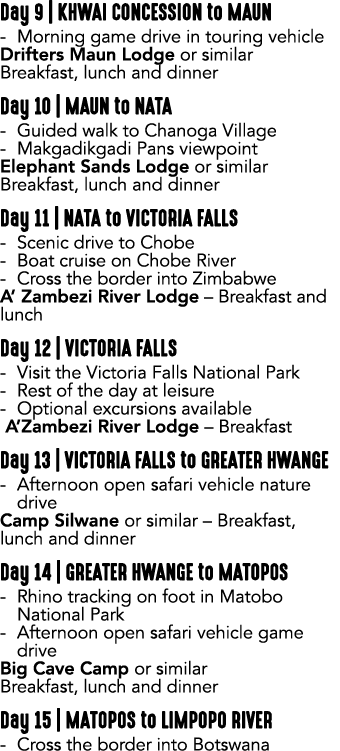 Day 9 | KHWAI CONCESSION to MAUN Morning game drive in touring vehicle Drifters Maun Lodge or similar Breakfast, lunc...