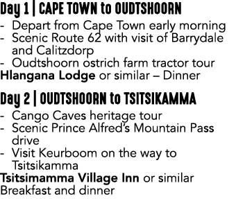 Day 1 | CAPE TOWN to OUDTSHOORN Depart from Cape Town early morning Scenic Route 62 with visit of Barrydale and Calit...