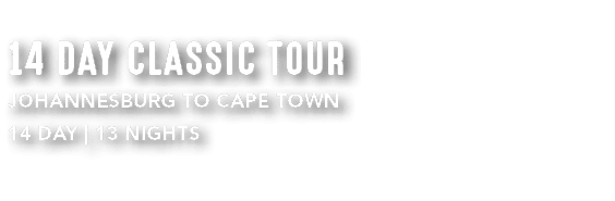 14 DAY CLASSIC TOUR JOHANNESBURG TO CAPE TOWN 14 day | 13 nights 
