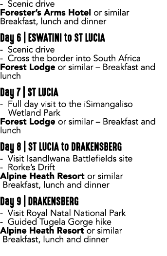  Scenic drive Forester’s Arms Hotel or similar Breakfast, lunch and dinner Day 6 | ESWATINI to ST LUCIA Scenic drive ...