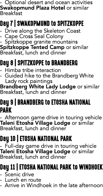  Optional desert and ocean activities Swakopmund Plaza Hotel or similar Breakfast Day 7 | SWAKOPMUND to SPITZKOPPE Dr...