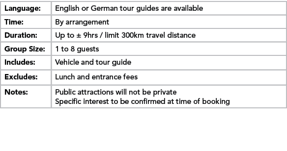 Language:,English or German tour guides are available,Time:,By arrangement,Duration:,Up to ± 9hrs / limit 300km trave...