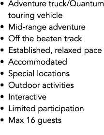 • Adventure truck/Quantum touring vehicle • Mid range adventure • Off the beaten track • Established, relaxed pace • ...
