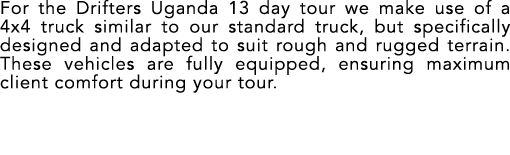 For the Drifters Uganda 13 day tour we make use of a 4x4 truck similar to our standard truck, but specifically design...