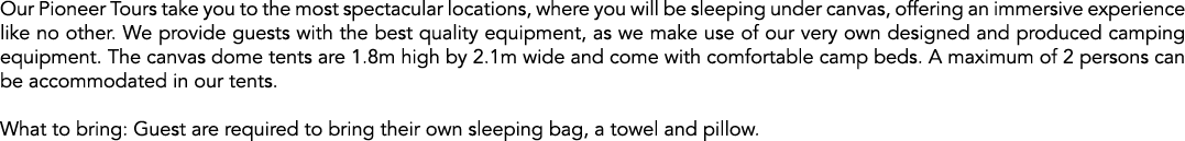 Our Pioneer Tours take you to the most spectacular locations, where you will be sleeping under canvas, offering an im...