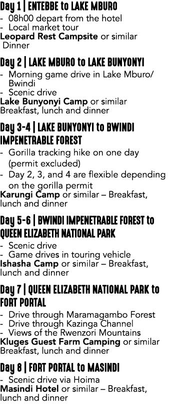 Day 1 | ENTEBBE to LAKE MBURO 08h00 depart from the hotel Local market tour Leopard Rest Campsite or similar Dinner D...