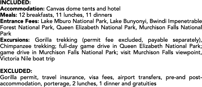 Included: Accommodation: Canvas dome tents and hotel Meals: 12 breakfasts, 11 lunches, 11 dinners Entrance Fees: Lake...