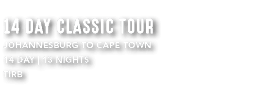 14 DAY CLASSIC TOUR JOHANNESBURG TO CAPE TOWN 14 day | 13 nights TIRB 