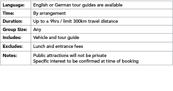 Language:,English or German tour guides are available,Time:,By arrangement,Duration:,Up to ± 9hrs / limit 300km trave...