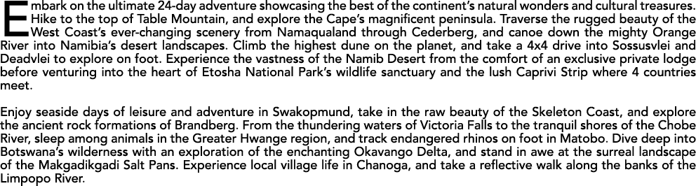 Embark on the ultimate 24 day adventure showcasing the best of the continent’s natural wonders and cultural treasures...