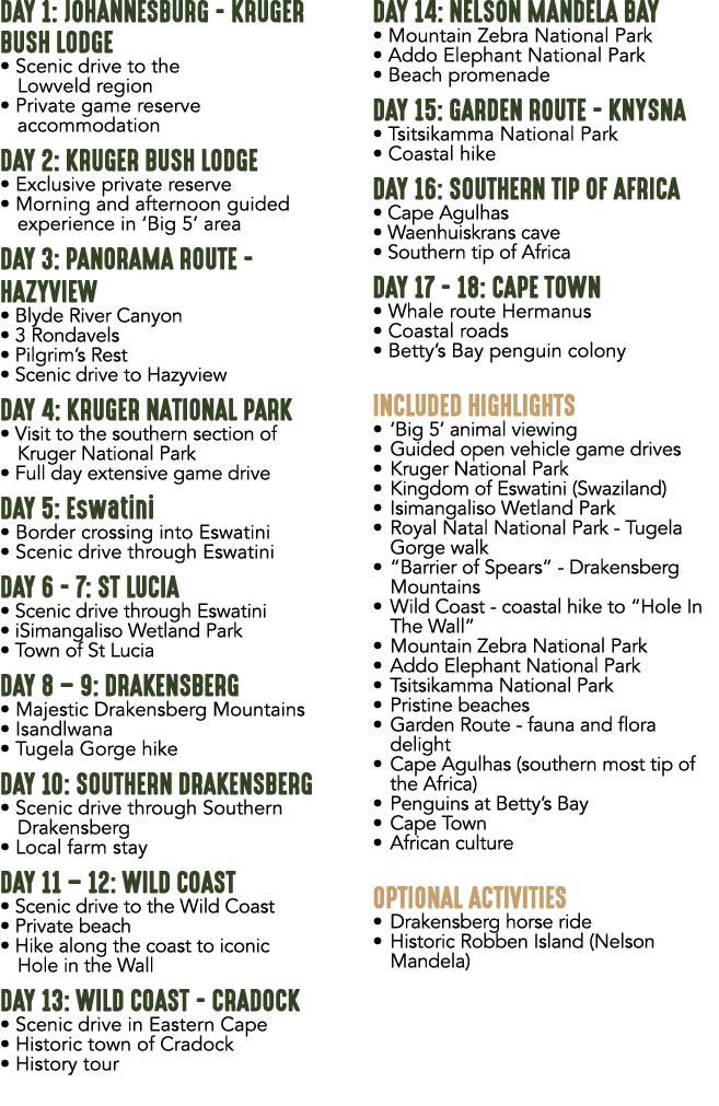 DAY 1: JOHANNESBURG KRUGER BUSH LODGE • Scenic drive to the Lowveld region • Private game reserve accommodation DAY 2...