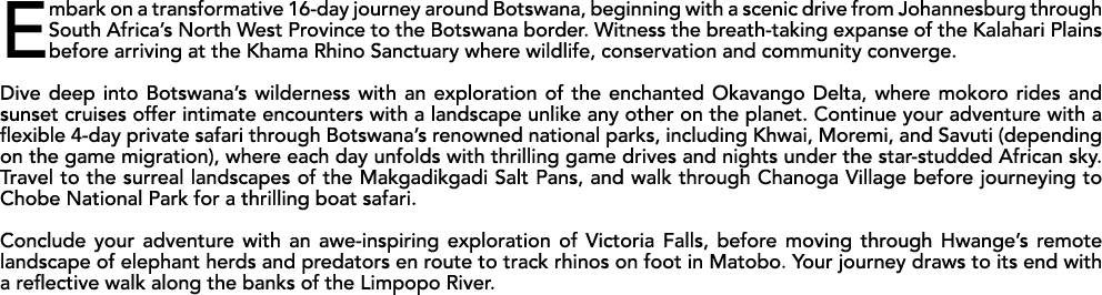 Embark on a transformative 16 day journey around Botswana, beginning with a scenic drive from Johannesburg through So...