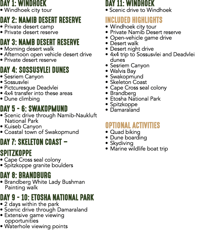 DAY 1: WINDHOEK • Windhoek city tour DAY 2: NAMIB DESERT RESERVE • Private desert camp • Private desert reserve DAY 3...