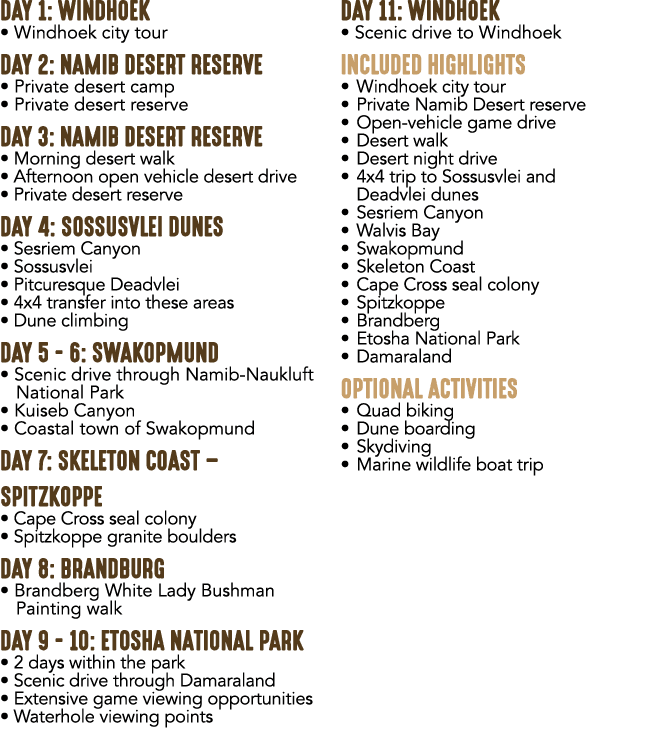 DAY 1: WINDHOEK • Windhoek city tour DAY 2: NAMIB DESERT RESERVE • Private desert camp • Private desert reserve DAY 3...