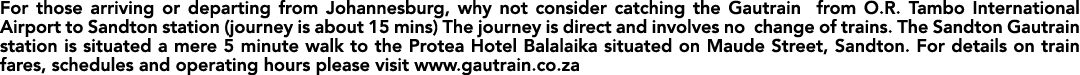 For those arriving or departing from Johannesburg, why not consider catching the Gautrain from O.R. Tambo Internation...