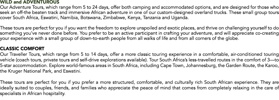 WILD and ADVENTUROUS Our Adventure Tours, which range from 5 to 24 days, offer both camping and accommodated options,...