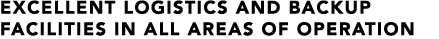 EXCELLENT LOGISTICS AND BACKUP FACILITIES IN ALL AREAS OF OPERATION