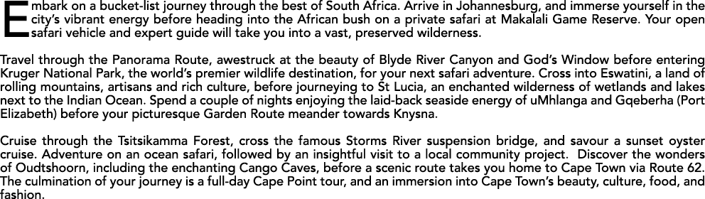 Embark on a bucket list journey through the best of South Africa. Arrive in Johannesburg, and immerse yourself in the...