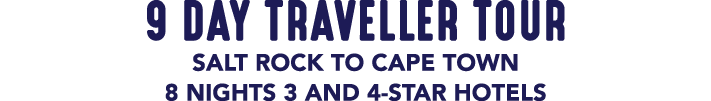 9 DAY TRAVELLER TOUR SALT ROCK TO CAPE TOWN 8 NIGHTS 3 AND 4 STAR HOTELS