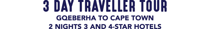 3 DAY TRAVELLER TOUR GQEBERHA TO CAPE TOWN 2 NIGHTS 3 AND 4 STAR HOTELS