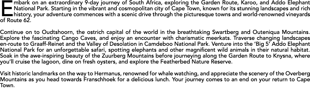 Embark on an extraordinary 9 day journey of South Africa, exploring the Garden Route, Karoo, and Addo Elephant Nation...