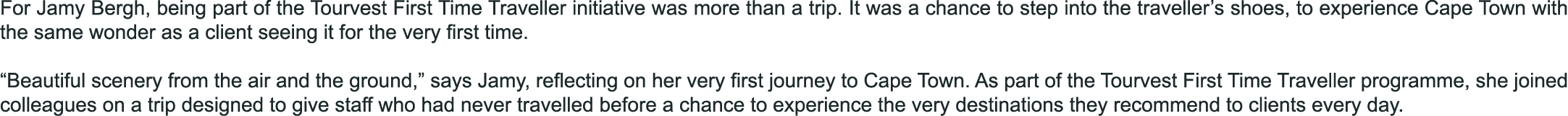 For Jamy Bergh, being part of the Tourvest First Time Traveller initiative was more than a trip. It was a chance to s...