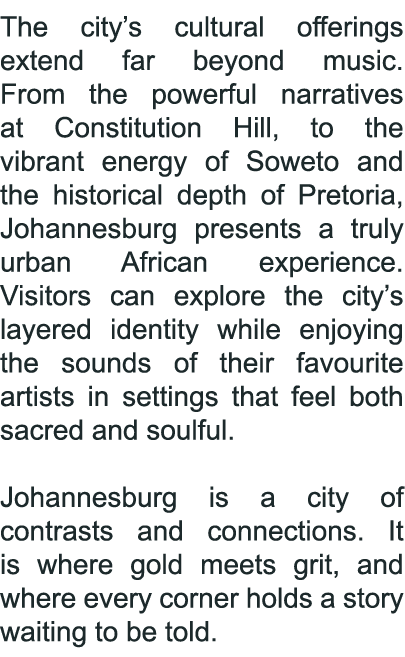 The city’s cultural offerings extend far beyond music. From the powerful narratives at Constitution Hill, to the vibr...