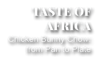 Chicken Bunny Chow: from Pan to Plate,TASTE OF AFRIC
