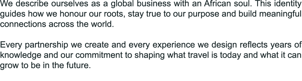 We describe ourselves as a global business with an African soul. This identity guides how we honour our roots, stay t...