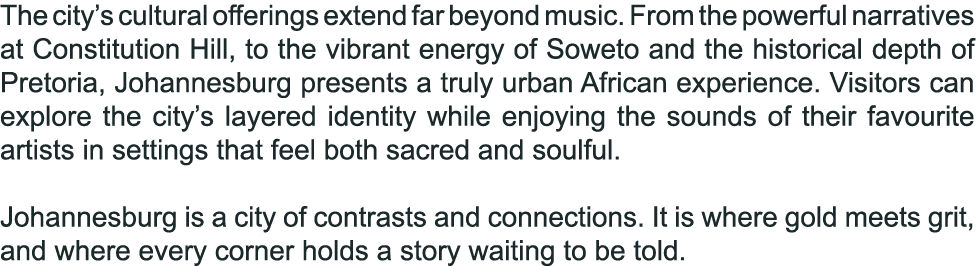 The city’s cultural offerings extend far beyond music. From the powerful narratives at Constitution Hill, to the vibr...