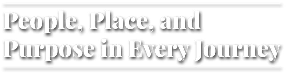 People, Place, and Purpose in Every Journe