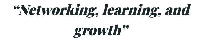 “Networking, learning, and growth”