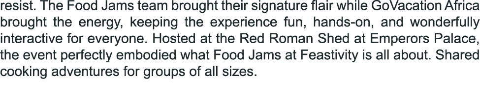 resist. The Food Jams team brought their signature flair while GoVacation Africa brought the energy, keeping the expe...
