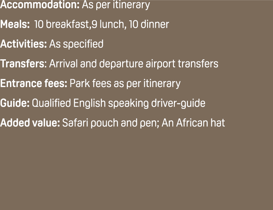 Accommodation: As per itinerary Meals: 10 breakfast,9 lunch, 10 dinner Activities: As specified Transfers: Arrival an...
