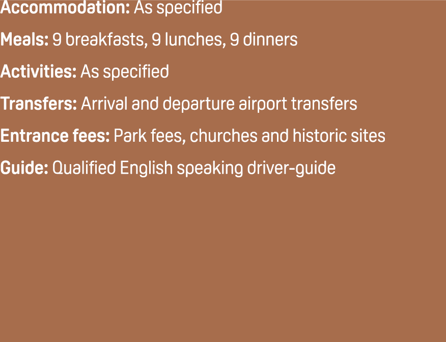 Accommodation: As specified Meals: 9 breakfasts, 9 lunches, 9 dinners Activities: As specified Transfers: Arrival and...
