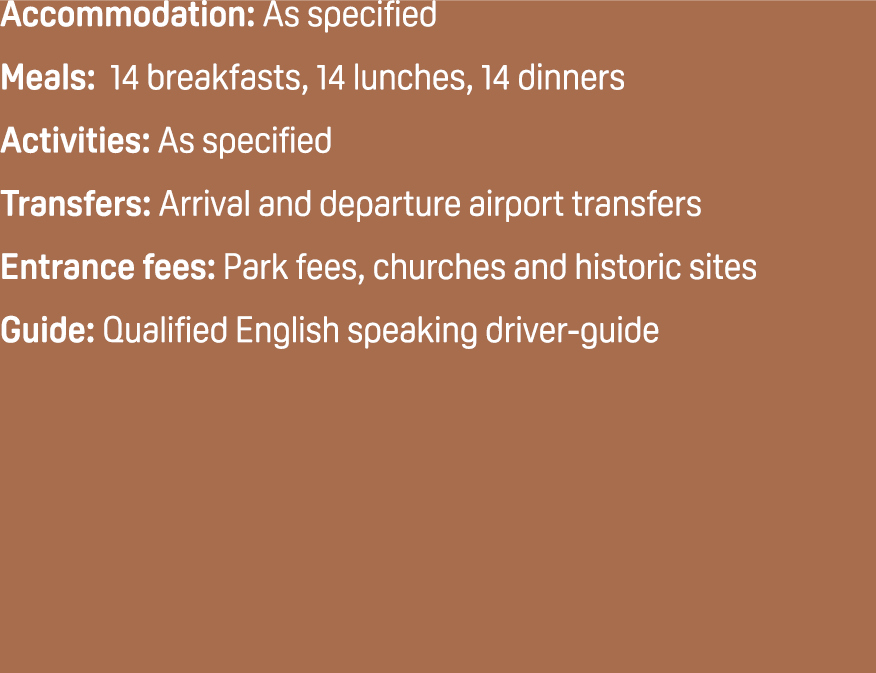 Accommodation: As specified Meals: 14 breakfasts, 14 lunches, 14 dinners Activities: As specified Transfers: Arrival ...