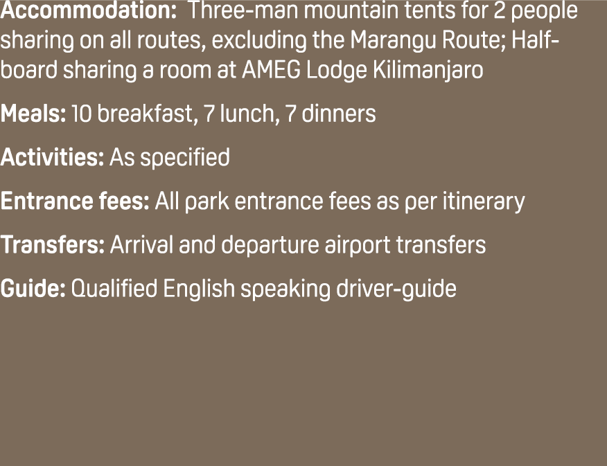 Accommodation: Three man mountain tents for 2 people sharing on all routes, excluding the Marangu Route; Half board s...