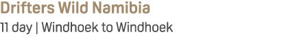 Drifters Wild Namibia 11 day | Windhoek to Windhoek
