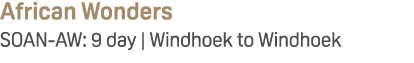 African Wonders SOAN AW: 9 day | Windhoek to Windhoek