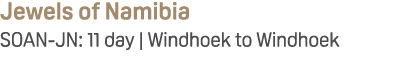 Jewels of Namibia SOAN JN: 11 day | Windhoek to Windhoek
