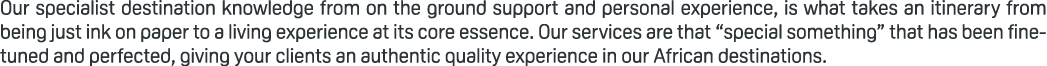 Our specialist destination knowledge from on the ground support and personal experience, is what takes an itinerary f...
