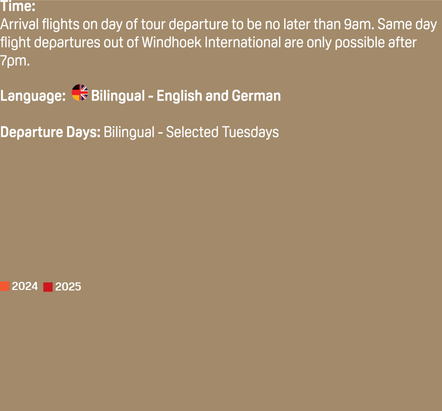 Time: Arrival flights on day of tour departure to be no later than 9am. Same day flight departures out of Windhoek In...