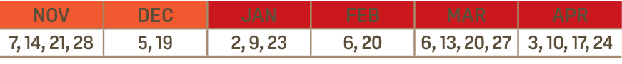 NOV,DEC,JAN,FEB,MAR,APR,7, 14, 21, 28,5, 19,2, 9, 23,6, 20,6, 13, 20, 27,3, 10, 17, 24