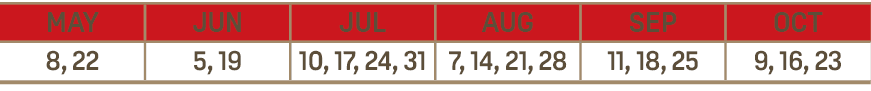 MAY,JUN,JUL,AUG,SEP,OCT,8, 22,5, 19,10, 17, 24, 31,7, 14, 21, 28,11, 18, 25,9, 16, 23