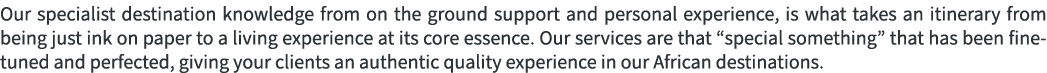 Our specialist destination knowledge from on the ground support and personal experience, is what takes an itinerary f...
