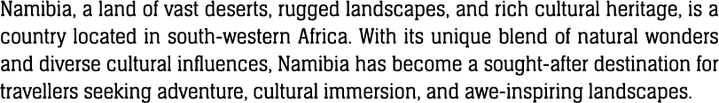 Namibia, a land of vast deserts, rugged landscapes, and rich cultural heritage, is a country located in south western...