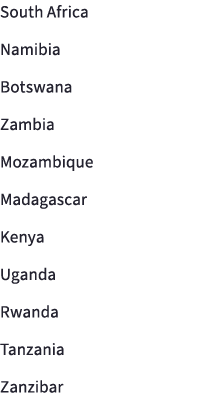 South Africa Namibia Botswana Zambia Mozambique Madagascar Kenya Uganda Rwanda Tanzania Zanzibar